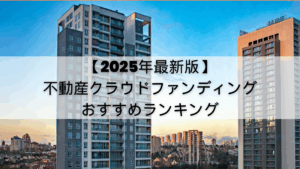 【2025年最新版】不動産クラウドファンディングおすすめランキング