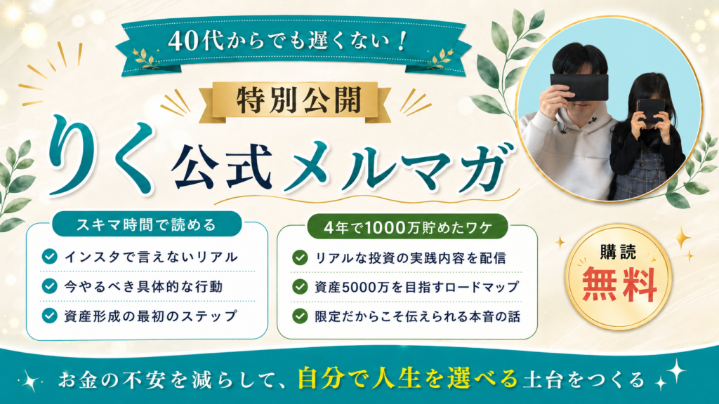 40代からでも遅くない!特別公開 りく公式メルマガ 購読無料|インスタで言えないリアル・今やるべき具体的な行動・資産形成の最初のステップ/リアルな投資の実践内容を配信・資産5000万を目指すロードマップ・限定だからこそ伝えられる本音の話
